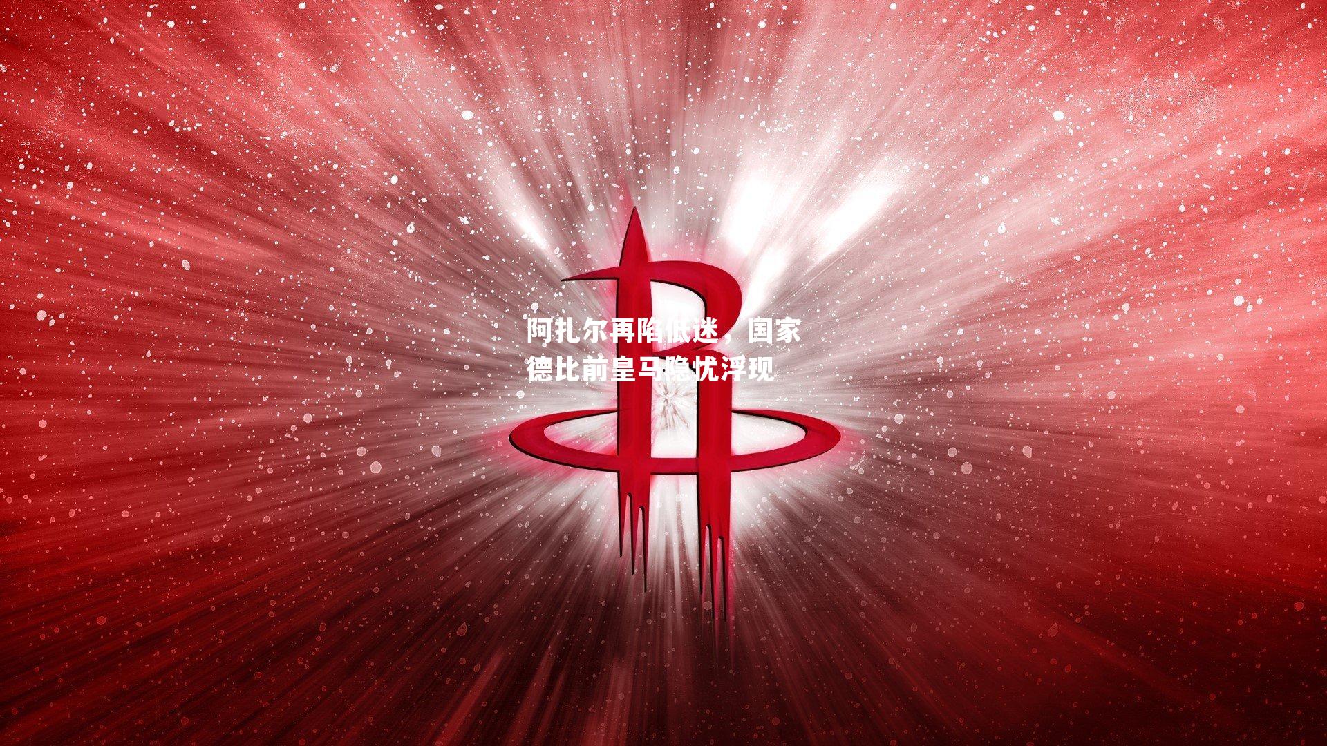 阿扎尔再陷低迷,国家德比前皇马隐忧浮现