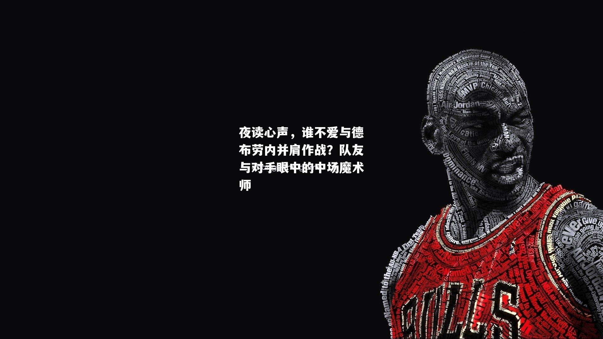 夜读心声,谁不爱与德布劳内并肩作战?队友与对手眼中的中场魔术师
