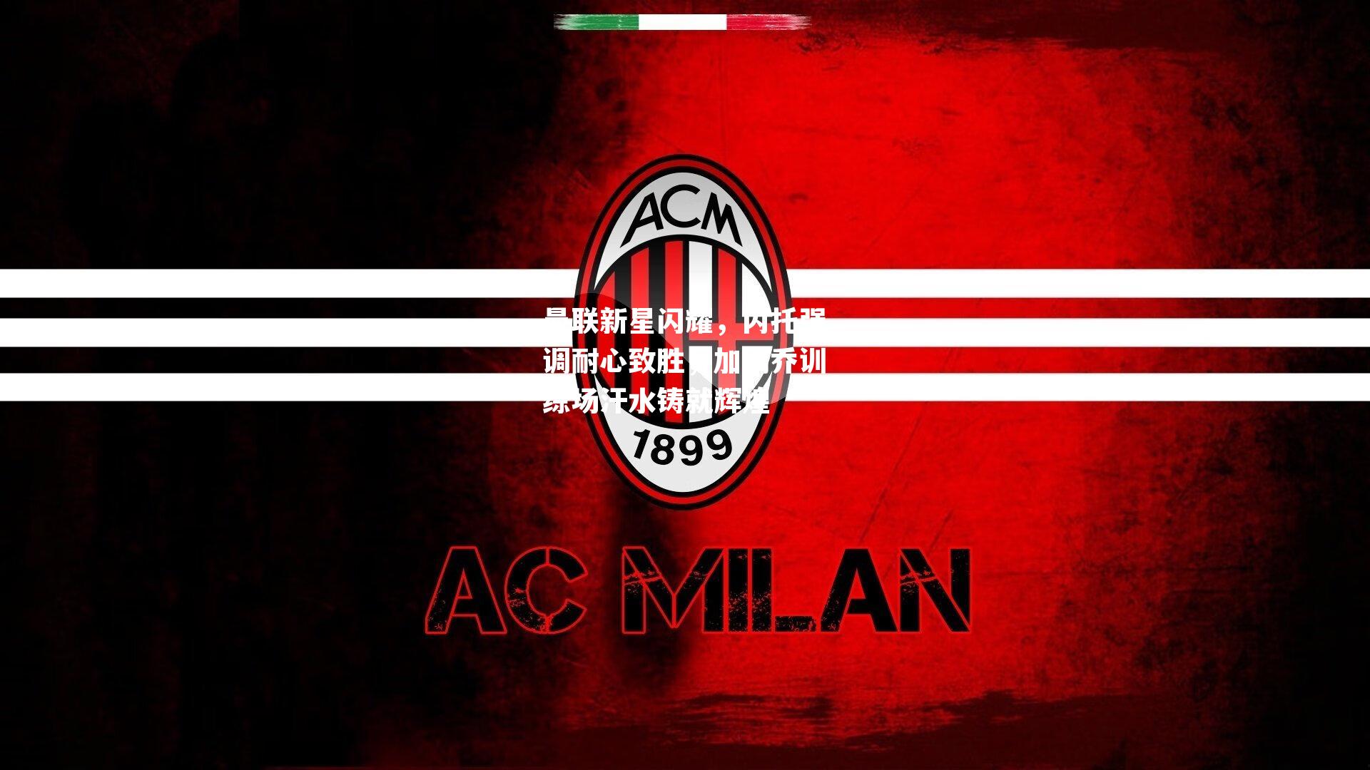 曼联新星闪耀,内托强调耐心致胜,加纳乔训练场汗水铸就辉煌