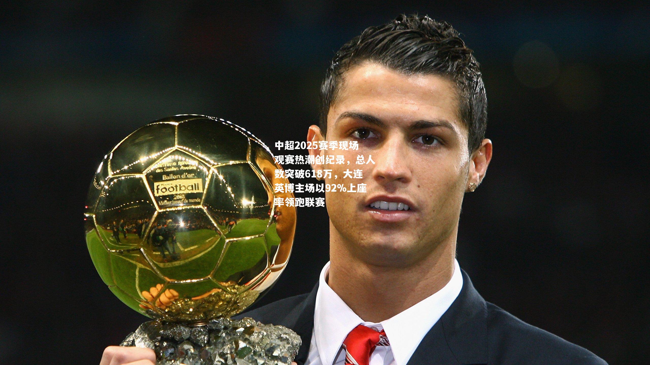 中超2025赛季现场观赛热潮创纪录，总人数突破618万，大连英博主场以92%上座率领跑联赛