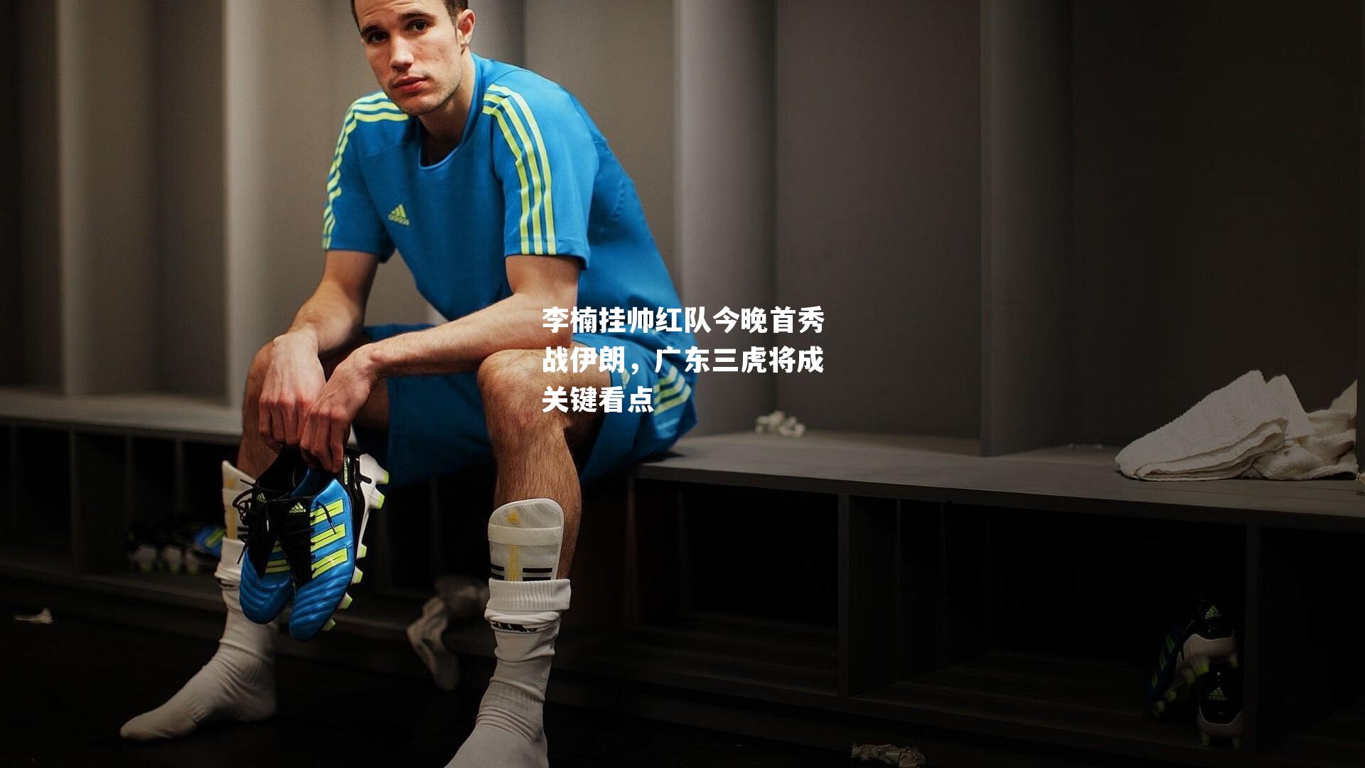 李楠挂帅红队今晚首秀战伊朗，广东三虎将成关键看点