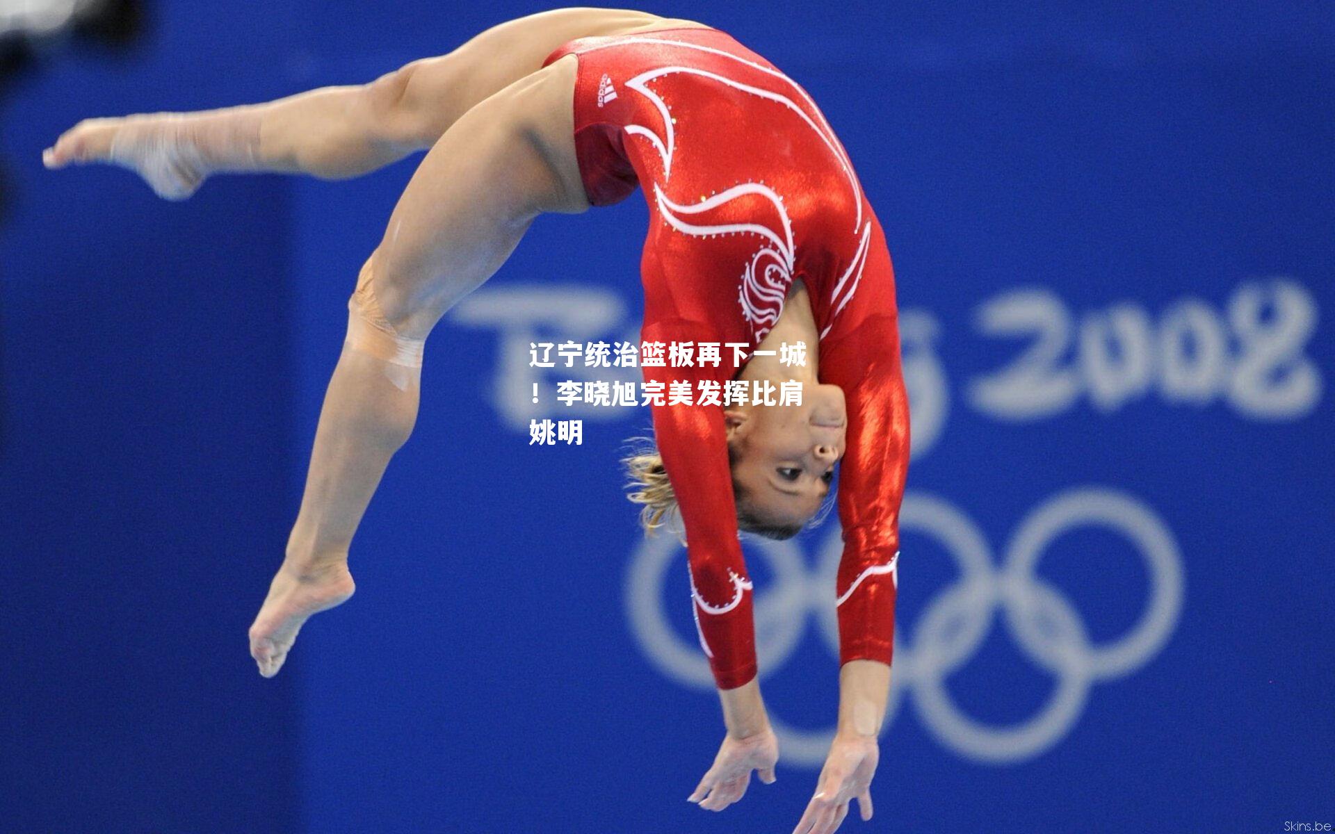 辽宁统治篮板再下一城！李晓旭完美发挥比肩姚明