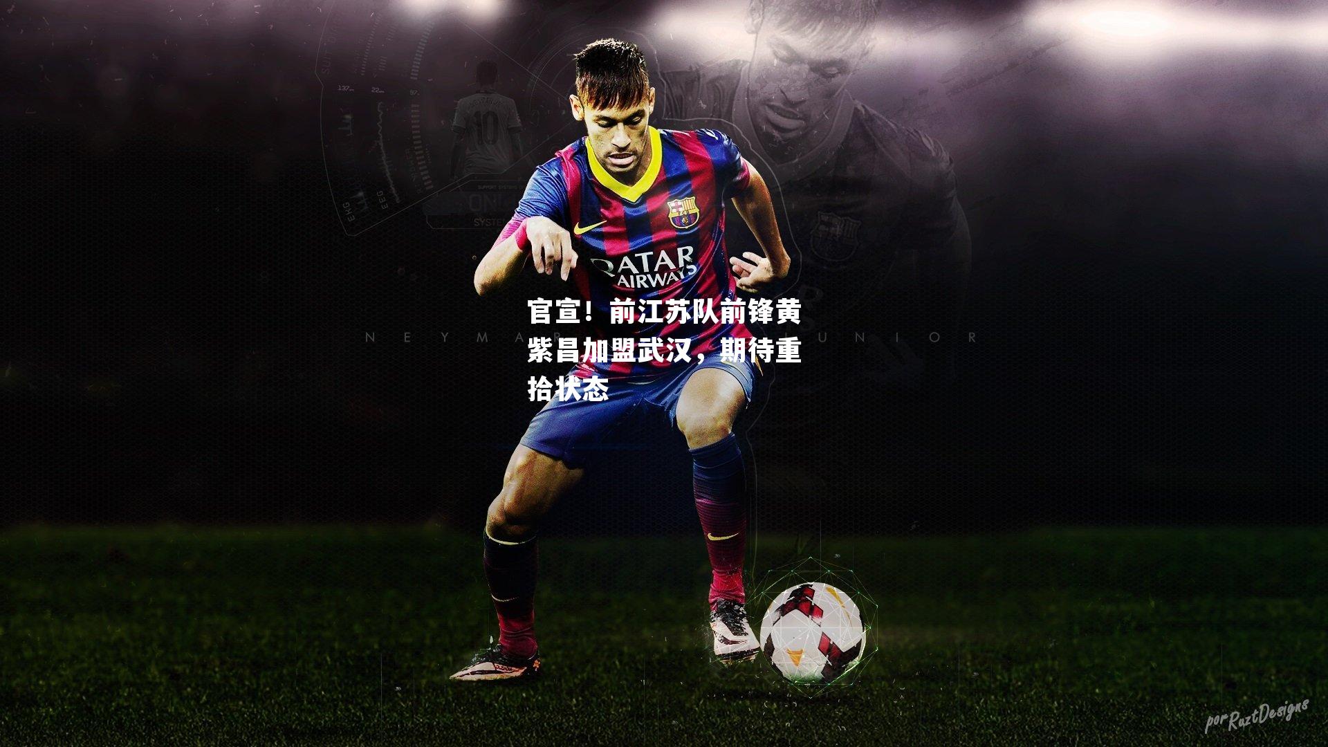 官宣！前江苏队前锋黄紫昌加盟武汉，期待重拾状态