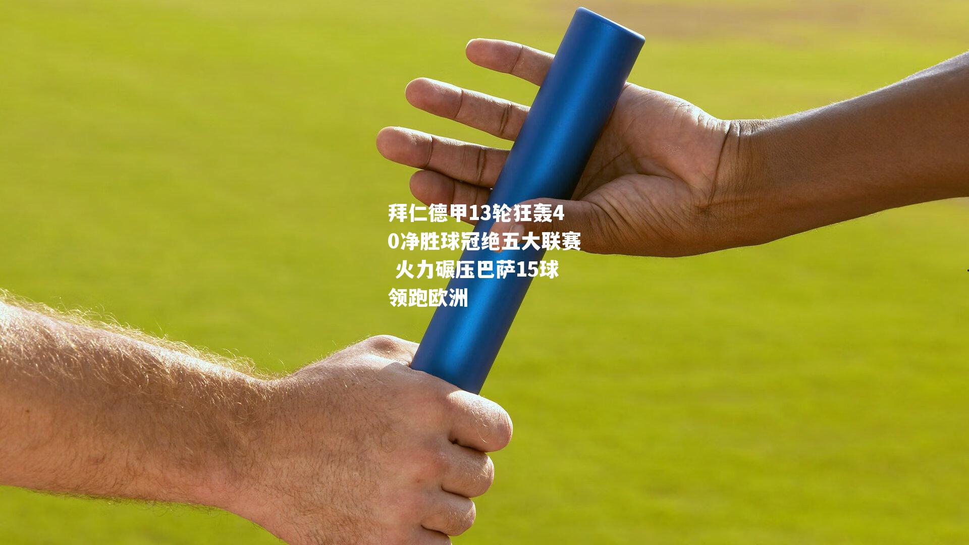 拜仁德甲13轮狂轰40净胜球冠绝五大联赛 火力碾压巴萨15球领跑欧洲