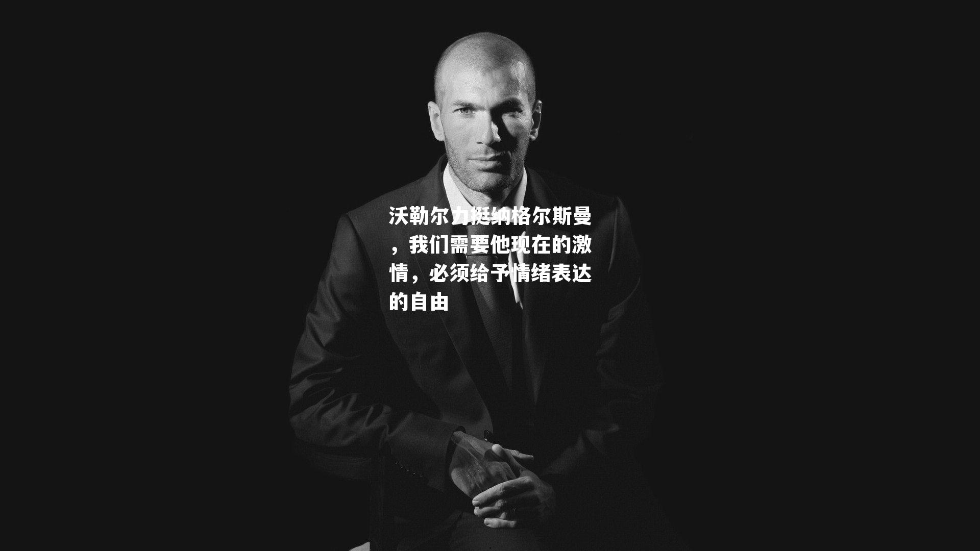 沃勒尔力挺纳格尔斯曼，我们需要他现在的激情，必须给予情绪表达的自由