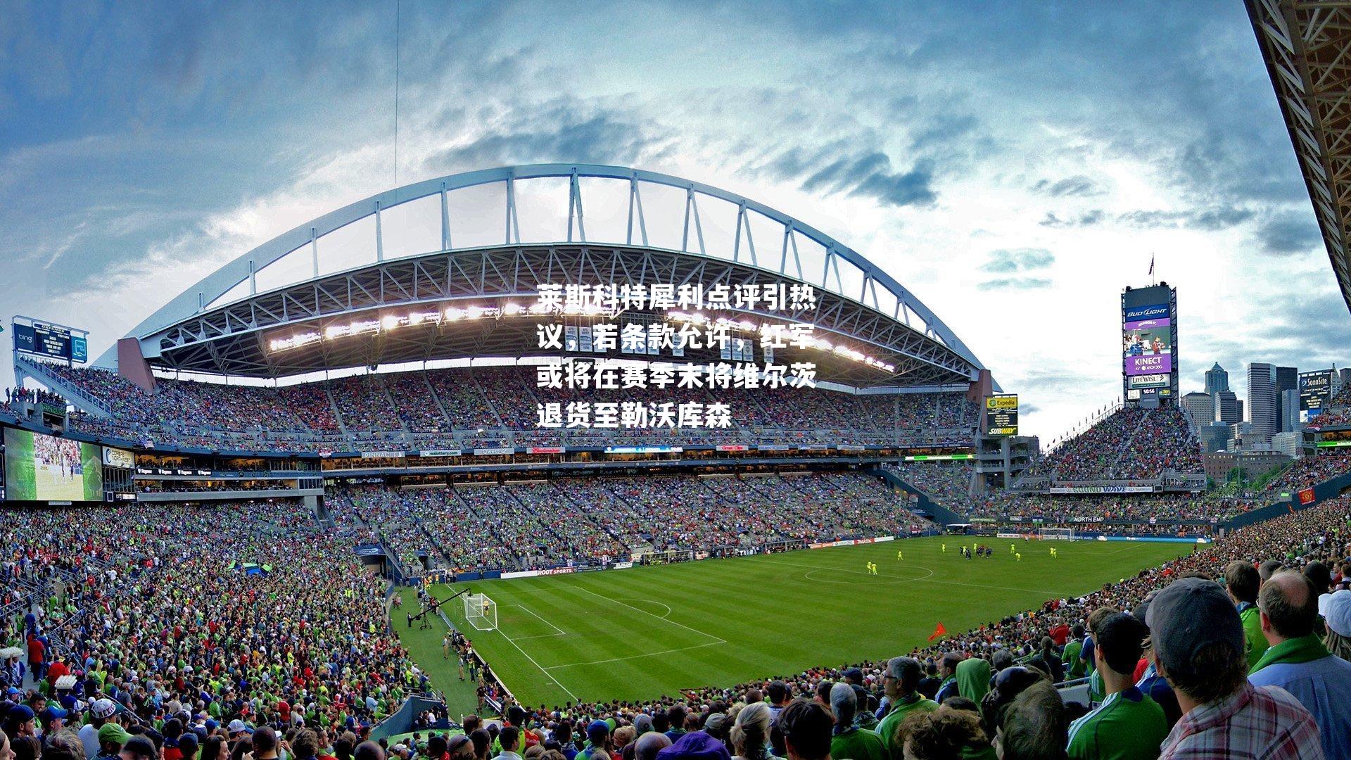 莱斯科特犀利点评引热议，若条款允许，红军或将在赛季末将维尔茨退货至勒沃库森