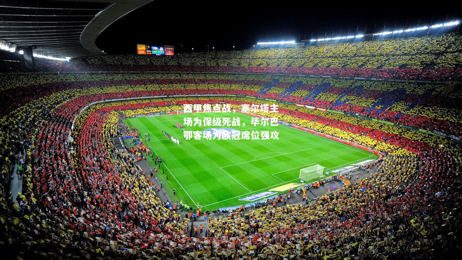 西甲焦点战，塞尔塔主场为保级死战，毕尔巴鄂客场为欧冠席位强攻