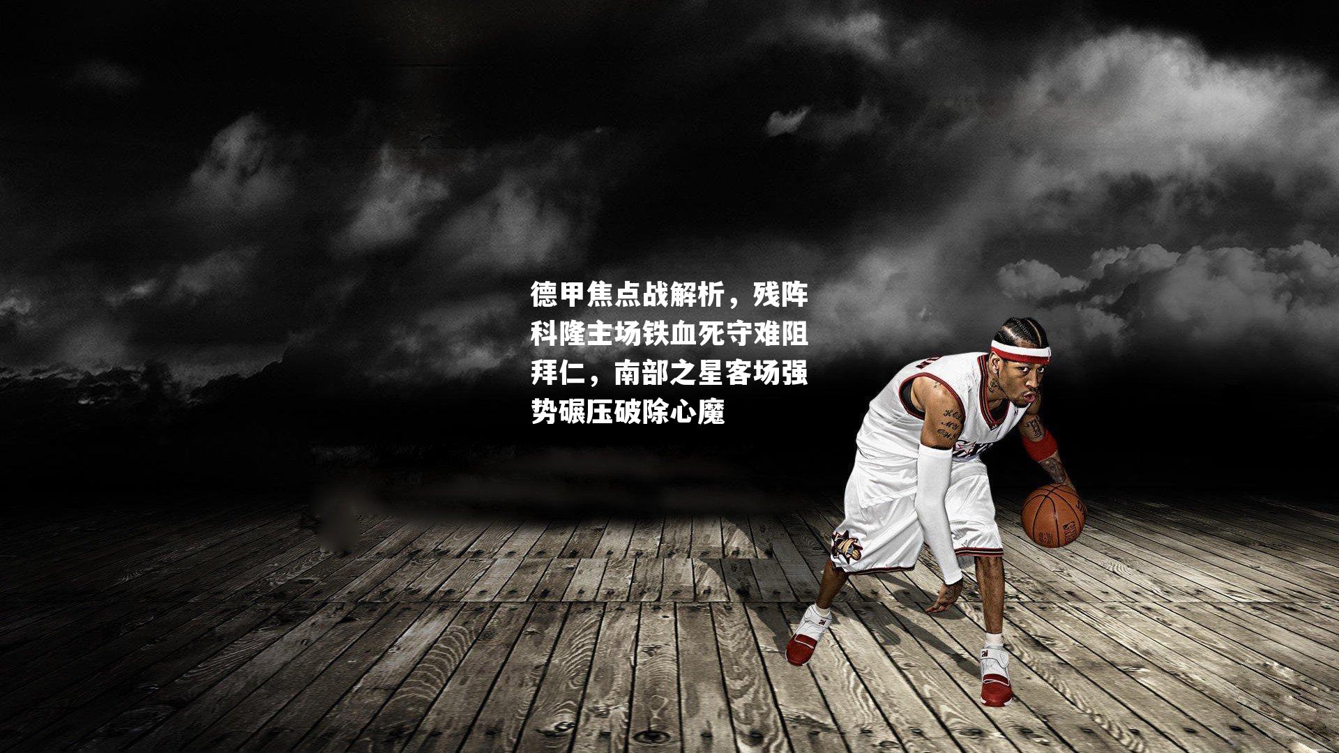 德甲焦点战解析，残阵科隆主场铁血死守难阻拜仁，南部之星客场强势碾压破除心魔