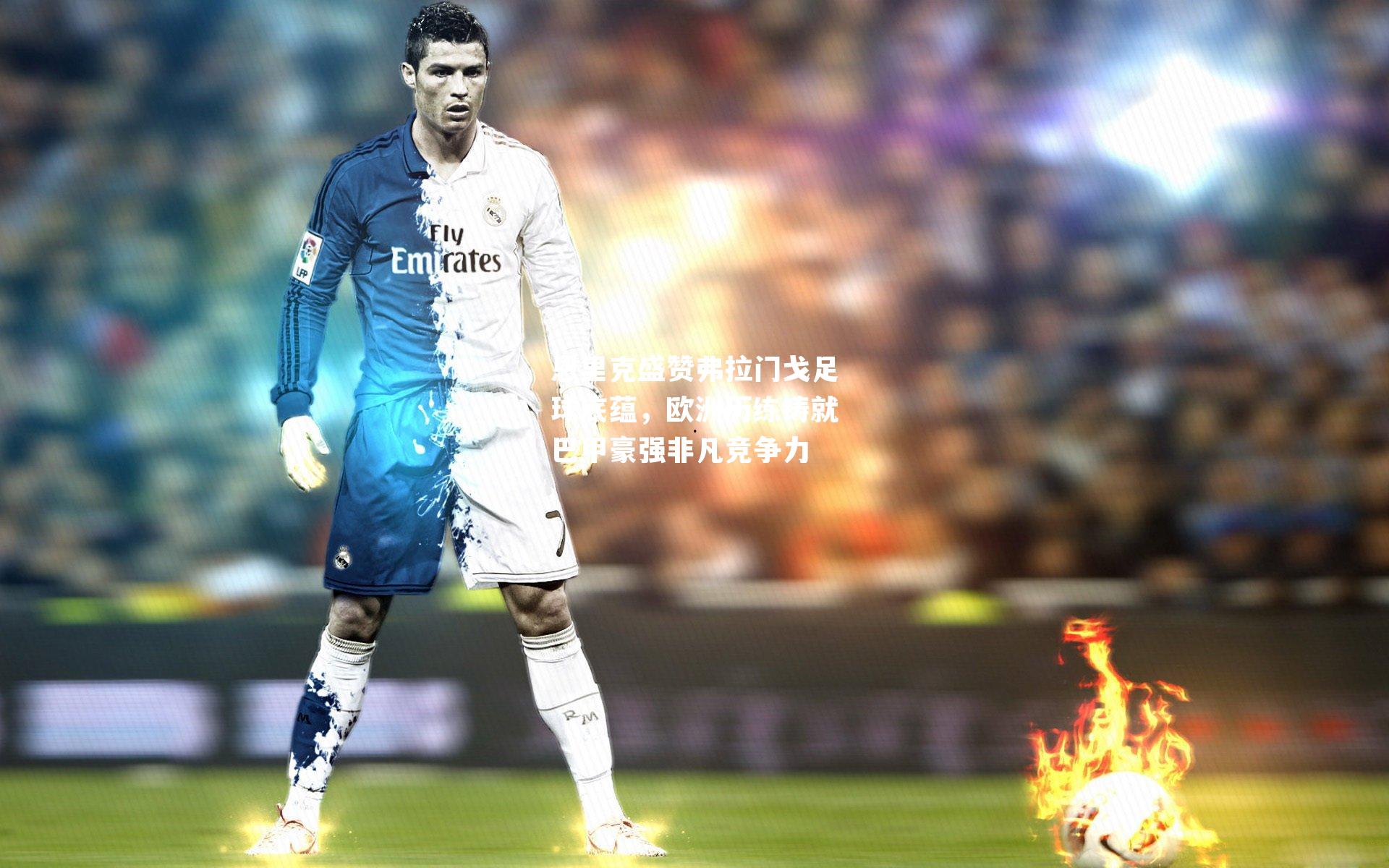 恩里克盛赞弗拉门戈足球底蕴，欧洲历练铸就巴甲豪强非凡竞争力